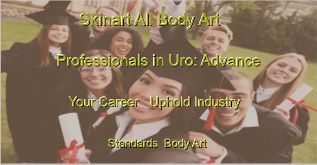 Skinart All Body Art Professionals in Uro: Advance Your Career - Uphold Industry Standards | Body Art Qualification Authority | BAQA-Finland