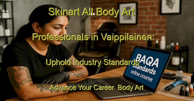 Skinart All Body Art Professionals in Vaippilainen: Uphold Industry Standards - Advance Your Career | Body Art Qualification Authority | BAQA-Finland