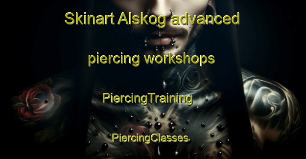 Skinart Alskog advanced piercing workshops | PiercingTraining | PiercingClasses | SkinartTraining-Finland
