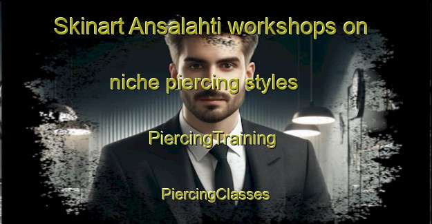 Skinart Ansalahti workshops on niche piercing styles | #PiercingTraining #PiercingClasses #SkinartTraining-Finland