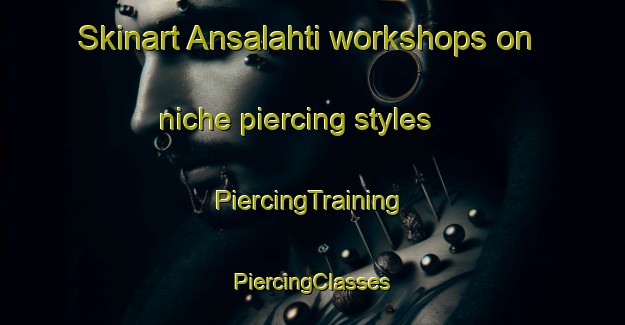 Skinart Ansalahti workshops on niche piercing styles | #PiercingTraining #PiercingClasses #SkinartTraining-Finland