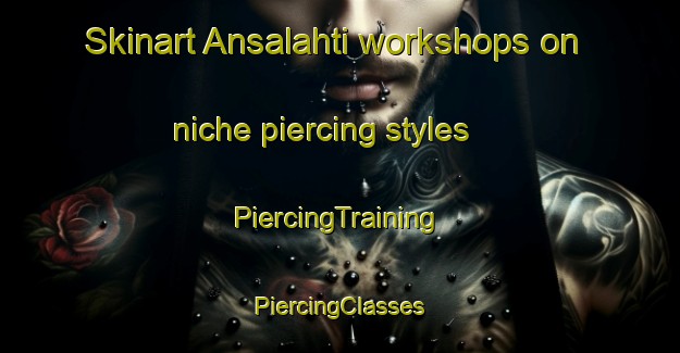 Skinart Ansalahti workshops on niche piercing styles | #PiercingTraining #PiercingClasses #SkinartTraining-Finland