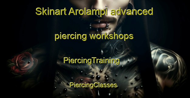 Skinart Arolampi advanced piercing workshops | PiercingTraining | PiercingClasses | SkinartTraining-Finland