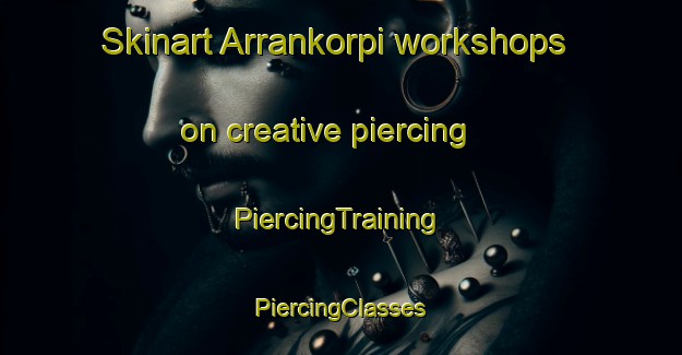 Skinart Arrankorpi workshops on creative piercing | #PiercingTraining #PiercingClasses #SkinartTraining-Finland