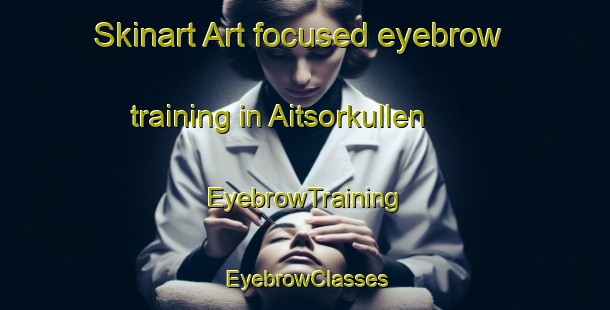 Skinart Art-focused eyebrow training in Aitsorkullen | EyebrowTraining | EyebrowClasses | SkinartTraining-Finland
