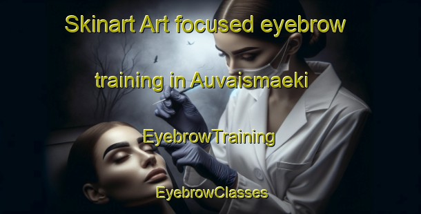 Skinart Art-focused eyebrow training in Auvaismaeki | EyebrowTraining | EyebrowClasses | SkinartTraining-Finland