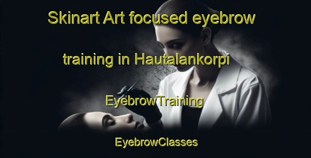 Skinart Art-focused eyebrow training in Hautalankorpi | EyebrowTraining | EyebrowClasses | SkinartTraining-Finland