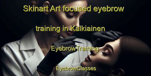 Skinart Art-focused eyebrow training in Kalkiainen | EyebrowTraining | EyebrowClasses | SkinartTraining-Finland