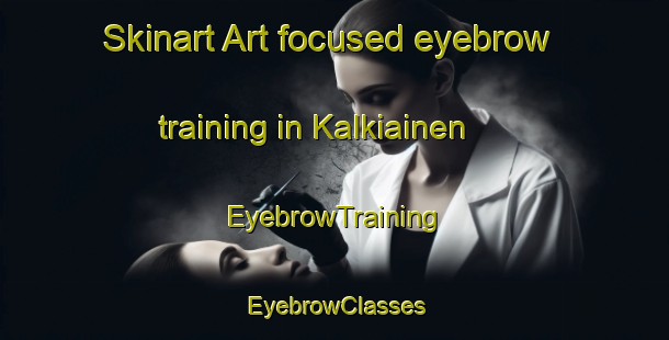Skinart Art-focused eyebrow training in Kalkiainen | EyebrowTraining | EyebrowClasses | SkinartTraining-Finland