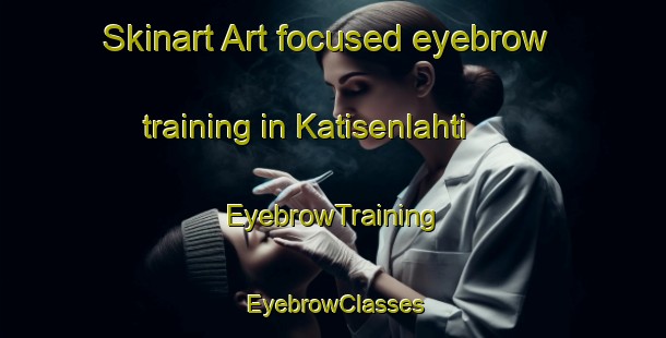 Skinart Art-focused eyebrow training in Katisenlahti | EyebrowTraining | EyebrowClasses | SkinartTraining-Finland