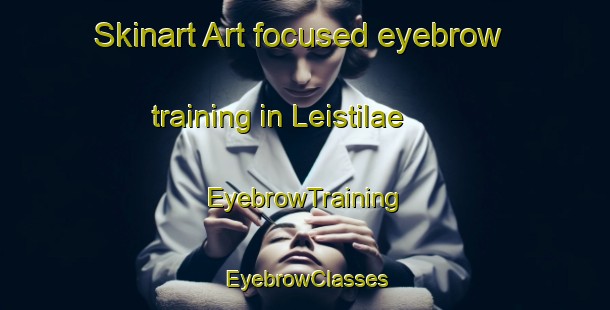 Skinart Art-focused eyebrow training in Leistilae | EyebrowTraining | EyebrowClasses | SkinartTraining-Finland