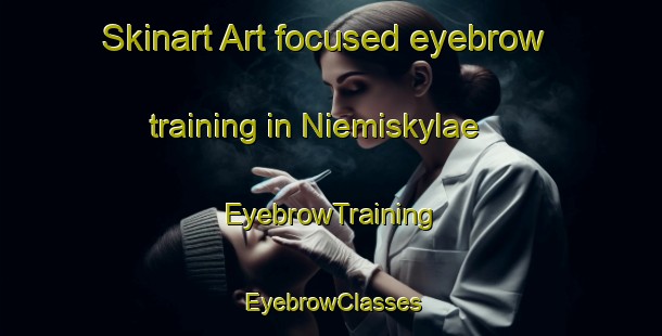 Skinart Art-focused eyebrow training in Niemiskylae | EyebrowTraining | EyebrowClasses | SkinartTraining-Finland