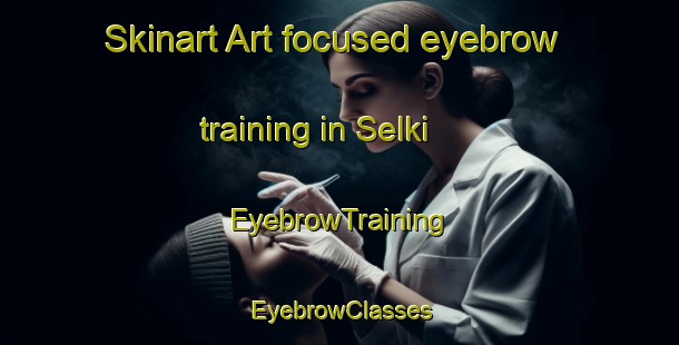 Skinart Art-focused eyebrow training in Selki | EyebrowTraining | EyebrowClasses | SkinartTraining-Finland