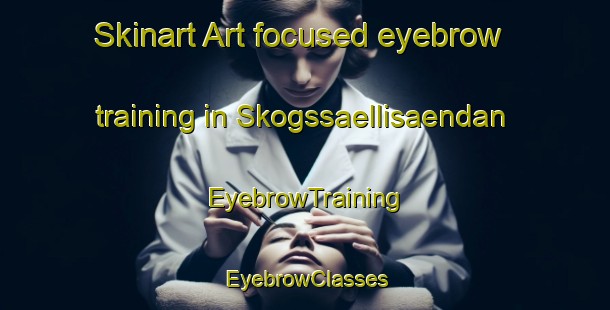 Skinart Art-focused eyebrow training in Skogssaellisaendan | EyebrowTraining | EyebrowClasses | SkinartTraining-Finland