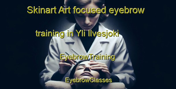 Skinart Art-focused eyebrow training in Yli Ilvesjoki | EyebrowTraining | EyebrowClasses | SkinartTraining-Finland