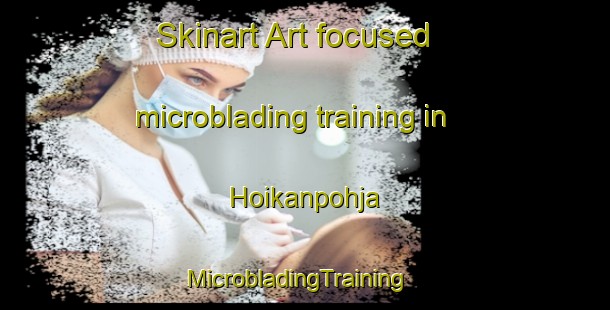 Skinart Art-focused microblading training in Hoikanpohja | MicrobladingTraining | MicrobladingClasses | SkinartTraining-Finland