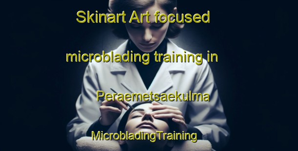 Skinart Art-focused microblading training in Peraemetsaekulma | MicrobladingTraining | MicrobladingClasses | SkinartTraining-Finland