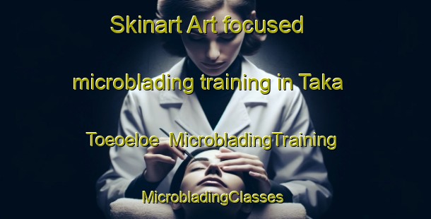 Skinart Art-focused microblading training in Taka Toeoeloe | MicrobladingTraining | MicrobladingClasses | SkinartTraining-Finland