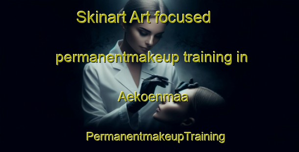 Skinart Art-focused permanentmakeup training in Aekoenmaa | #PermanentmakeupTraining #PermanentmakeupClasses #SkinartTraining-Finland