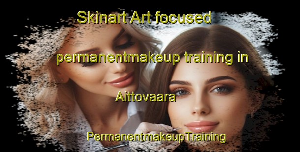 Skinart Art-focused permanentmakeup training in Aittovaara | #PermanentmakeupTraining #PermanentmakeupClasses #SkinartTraining-Finland