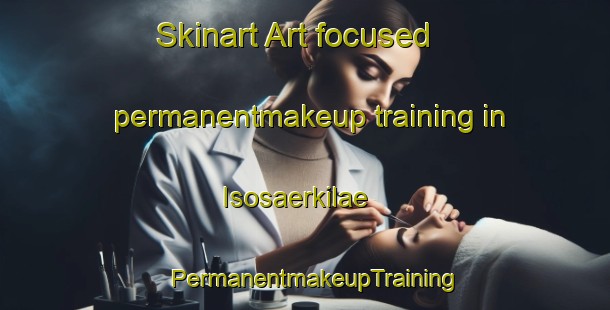 Skinart Art-focused permanentmakeup training in Isosaerkilae | PermanentmakeupTraining | PermanentmakeupClasses | SkinartTraining-Finland