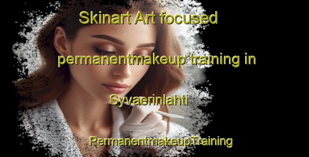 Skinart Art-focused permanentmakeup training in Syvaerinlahti | #PermanentmakeupTraining #PermanentmakeupClasses #SkinartTraining-Finland