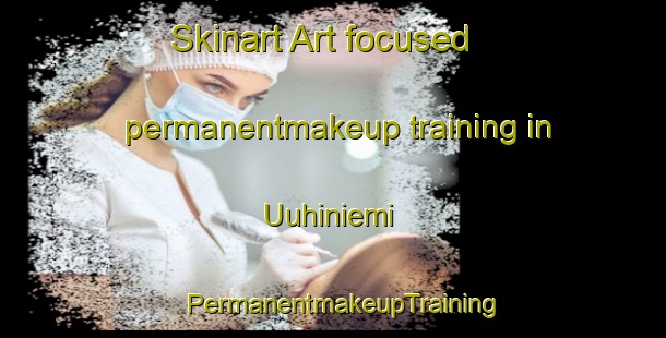 Skinart Art-focused permanentmakeup training in Uuhiniemi | PermanentmakeupTraining | PermanentmakeupClasses | SkinartTraining-Finland
