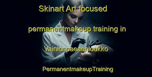 Skinart Art-focused permanentmakeup training in Vainionpaeaenloukko | PermanentmakeupTraining | PermanentmakeupClasses | SkinartTraining-Finland