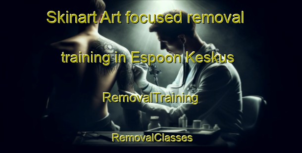 Skinart Art-focused removal training in Espoon Keskus | RemovalTraining | RemovalClasses | SkinartTraining-Finland
