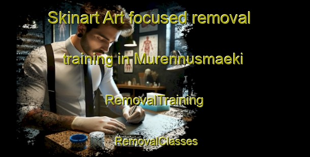Skinart Art-focused removal training in Murennusmaeki | RemovalTraining | RemovalClasses | SkinartTraining-Finland