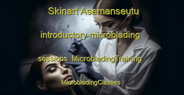 Skinart Asemanseutu introductory microblading sessions | MicrobladingTraining | MicrobladingClasses | SkinartTraining-Finland