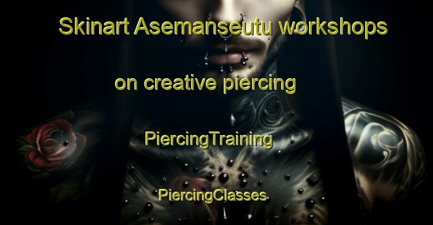 Skinart Asemanseutu workshops on creative piercing | PiercingTraining | PiercingClasses | SkinartTraining-Finland