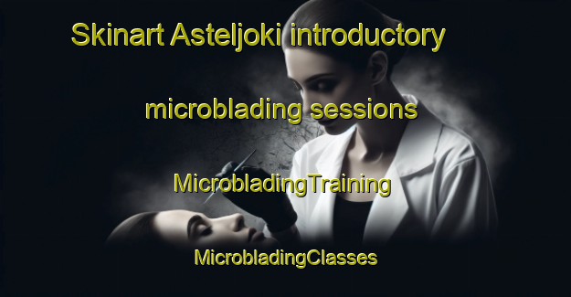 Skinart Asteljoki introductory microblading sessions | #MicrobladingTraining #MicrobladingClasses #SkinartTraining-Finland