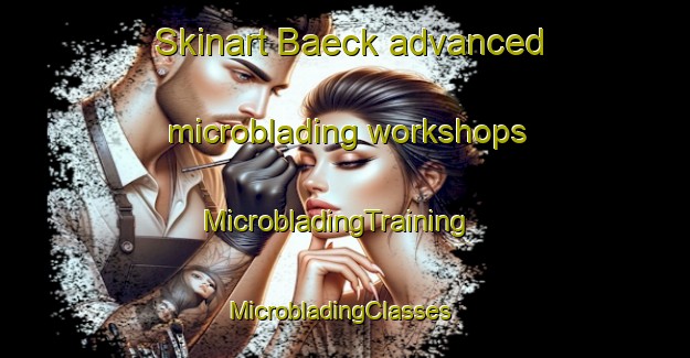 Skinart Baeck advanced microblading workshops | MicrobladingTraining | MicrobladingClasses | SkinartTraining-Finland