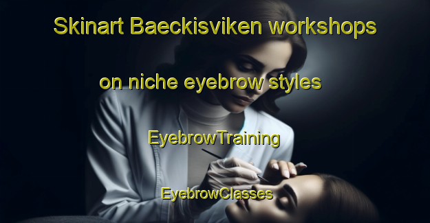 Skinart Baeckisviken workshops on niche eyebrow styles | EyebrowTraining | EyebrowClasses | SkinartTraining-Finland