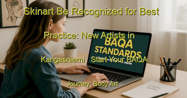 Skinart Be Recognized for Best Practice: New Artists in Kangasniemi - Start Your BAQA Journey | Body Art Qualification Authority | BAQA-Finland