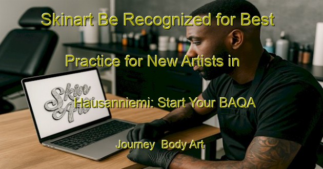 Skinart Be Recognized for Best Practice for New Artists in Hausanniemi: Start Your BAQA Journey | Body Art Qualification Authority | BAQA-Finland