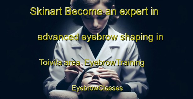 Skinart Become an expert in advanced eyebrow shaping in Toivila area | EyebrowTraining | EyebrowClasses | SkinartTraining-Finland