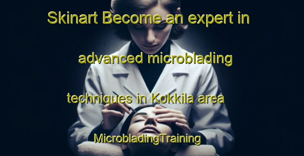 Skinart Become an expert in advanced microblading techniques in Kokkila area | MicrobladingTraining | MicrobladingClasses | SkinartTraining-Finland