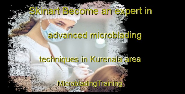 Skinart Become an expert in advanced microblading techniques in Kurenala area | MicrobladingTraining | MicrobladingClasses | SkinartTraining-Finland
