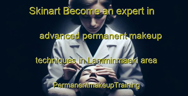 Skinart Become an expert in advanced permanent makeup techniques in Lamminmaeki area | PermanentmakeupTraining | PermanentmakeupClasses | SkinartTraining-Finland