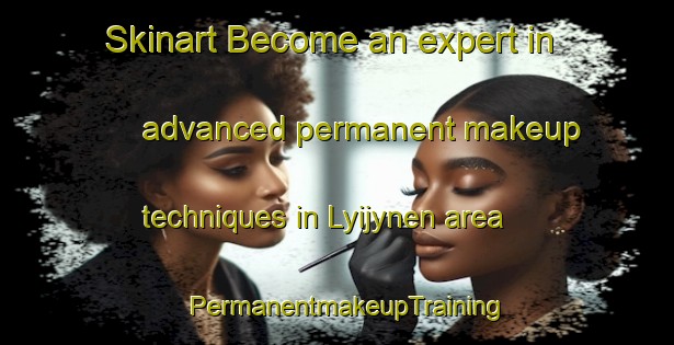 Skinart Become an expert in advanced permanent makeup techniques in Lyijynen area | PermanentmakeupTraining | PermanentmakeupClasses | SkinartTraining-Finland