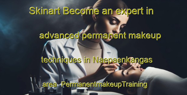 Skinart Become an expert in advanced permanent makeup techniques in Naepaenkangas area | PermanentmakeupTraining | PermanentmakeupClasses | SkinartTraining-Finland
