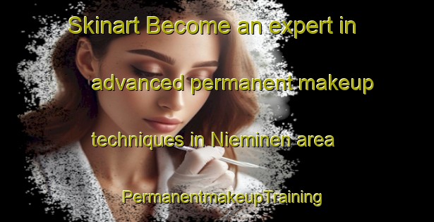 Skinart Become an expert in advanced permanent makeup techniques in Nieminen area | PermanentmakeupTraining | PermanentmakeupClasses | SkinartTraining-Finland