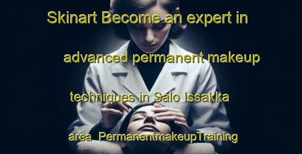 Skinart Become an expert in advanced permanent makeup techniques in Salo Issakka area | PermanentmakeupTraining | PermanentmakeupClasses | SkinartTraining-Finland