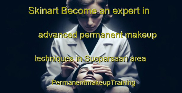 Skinart Become an expert in advanced permanent makeup techniques in Suoparsaari area | PermanentmakeupTraining | PermanentmakeupClasses | SkinartTraining-Finland