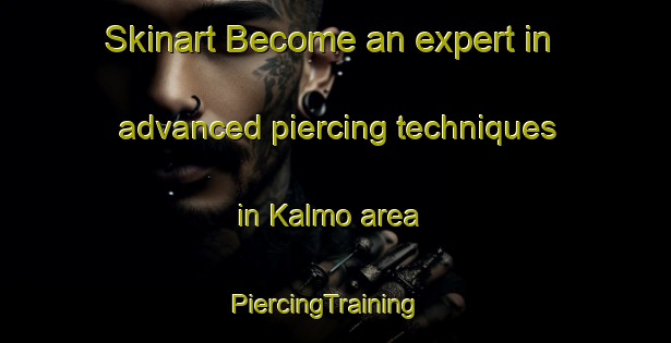 Skinart Become an expert in advanced piercing techniques in Kalmo area | PiercingTraining | PiercingClasses | SkinartTraining-Finland
