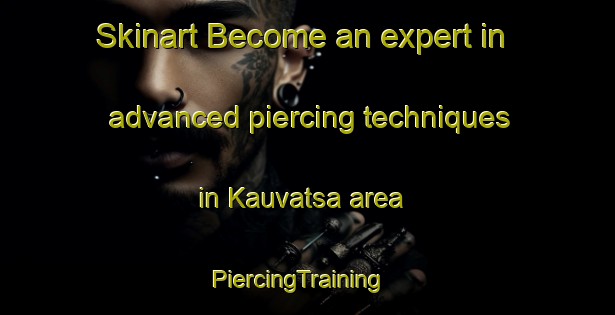 Skinart Become an expert in advanced piercing techniques in Kauvatsa area | PiercingTraining | PiercingClasses | SkinartTraining-Finland