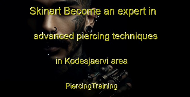 Skinart Become an expert in advanced piercing techniques in Kodesjaervi area | PiercingTraining | PiercingClasses | SkinartTraining-Finland