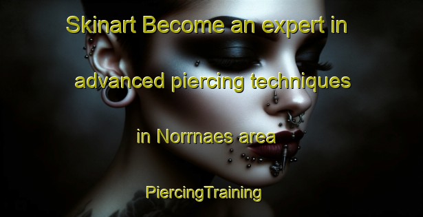 Skinart Become an expert in advanced piercing techniques in Norrnaes area | PiercingTraining | PiercingClasses | SkinartTraining-Finland